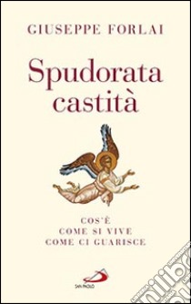 Spudorata castità. Cos'è, come si vive, come ci guarisce libro di Forlai Giuseppe