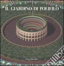 Il giardino di Polifilo. Ricostruzione virtuale dalla Hypnerotomachia Poliphili di Francesco Colonna stampata a Venezia nel 1499 da Aldo Manuzio libro di Fogliati Silvia - Dutto Davide