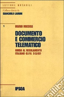 Documento e commercio telematico. Guida al regolamento italiano (D.P.R. 513/97) libro di Miccoli Mario