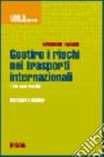 Gestire i rischi nei trasporti internazionali. 100 casi risolti libro di Favaro Maurizio