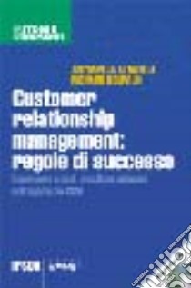 Customer relationship management: regole di successo. Con CD-ROM libro di Altavilla Antonella; Bolwijn Richard