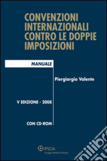 Convenzioni internazionali contro le doppie imposizioni. Con CD-ROM libro di Valente Piergiorgio