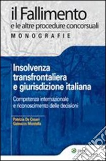 Insolvenza transfrontaliera e giurisdizione italiana. Competenza internazionale e riconoscimento delle decisioni libro di De Cesari Patrizia; Montella Galeazzo