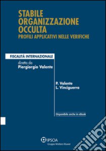 Stabile organizzazione occulta: profili applicativi nelle verifiche libro di Valente Piergiorgio; Salvatore Mattia; Alagna Caterina