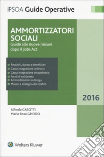 Ammortizzatori sociali. Guida alle nuove misure dopo il jobs act libro di Casotti Alfredo; Gheido M. Rosa