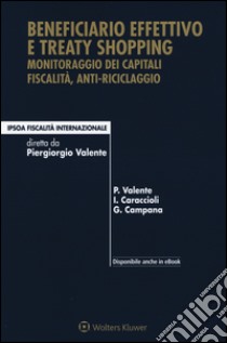 Beneficiario effettivo e treaty shopping. Monitoraggio dei capitali fiscalità, anti-riciclaggio. Con e-book libro di Valente Piergiorgio; Caraccioli Ivo; Campana Gianluca