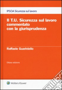 Il T.U. Sicurezza sul lavoro commentato con la giurisprudenza. Con e-book libro di Guariniello Raffaele