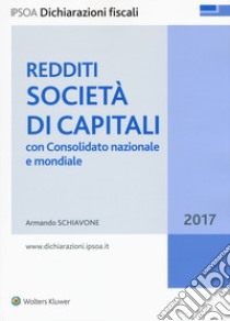 Redditi società di capitali. Con consolidato nazionale e mondiale 2017 libro di Schiavone Armando