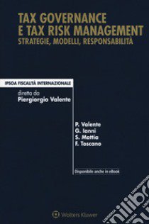 Tax governance e tax risk management. Strategie, modelli, responsabilità libro di Valente Piergiorgio; Rizzardi Raffaele; Mattia Salvatore
