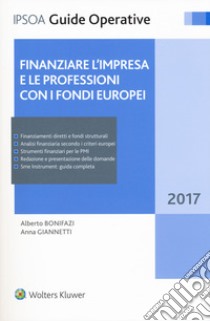 Finanziare l'impresa e le professioni con i fondi europei 2017. Con Contenuto digitale per download e accesso on line libro di Bonifazi Alberto; Giannetti Anna