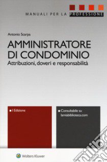 Amministratore di condominio. Attribuzioni, doveri e responsabilità. Con e-book libro di Scarpa Antonio