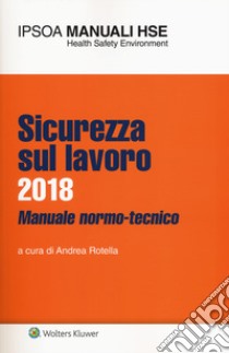 Sicurezza sul lavoro 2018. Manuale normo-tecnico. Con Contenuto digitale per download e accesso on line libro di Rotella A. (cur.)