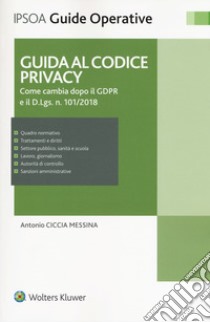 Guida al codice privacy. Come cambia dopo il GDPR e il D.Lgs. n.101/2018. Con e-book libro di Ciccia Messina Antonio