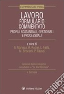 Lavoro. Formulario commentato. Profili sostanziali, gestionali e processuali libro di Maresca A. (cur.); Romei R. (cur.); Failla L. (cur.)