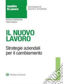 Il nuovo lavoro. Strategie aziendali per il cambiamento libro di Spolverato Gianluca; Salazar Paola