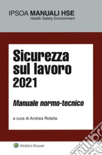 Sicurezza sul lavoro 2021. Manuale normo-tecnico libro di Rotella A. (cur.)