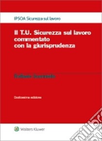 Il T.U. sicurezza sul lavoro commentato con la giurisprudenza libro di Guariniello Raffaele