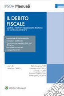 Il debito fiscale. Gestire e risolvere l'esposizione debitoria nei confronti dell'erario libro di Cameli S. (cur.)