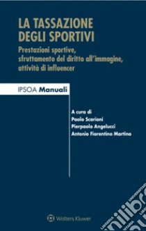 La tassazione degli sportivi libro di Scarioni P. (cur.); Angelucci P. (cur.); Fiorentino M. A. (cur.)