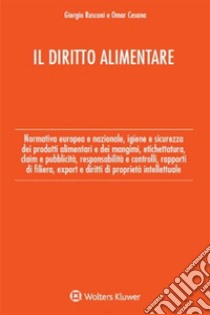 Il diritto alimentare. Normativa europea e nazionale, igiene e sicurezza dei prodotti alimentari e dei mangimi, etichettatura, claim e pubblicità, responsabilità e controlli, rapporti di filiera, export e diritti di proprietà intellettuale libro di Rusconi Giorgio; Cesana Omar