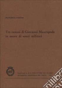 Tre canoni di Giovanni Mauropode in onore di santi militari libro di D'Aiuto Francesco