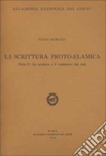 La scrittura proto-elamica. Vol. 1: La scrittura e il contenuto dei testi libro di Meriggi Piero