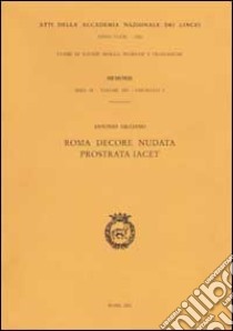 Atti dell'Accademia Nazionale dei Lincei. Serie IX. Memorie di scienze morali, storiche e filosofiche. Vol. 14/3: Roma decore nudata prostrata iacet libro di Giuliano Antonio