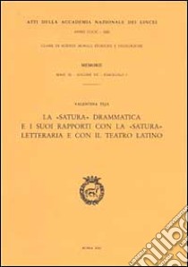 La «satura» drammatica e i suoi rapporti con la «satura» letteraria e con il teatro latino libro di Teja Valentina