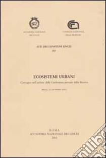 Ecosistemi urbani. Convegno nell'ambito della Conferenza annuale della Ricerca (Roma, 22-24 ottobre 2001) libro