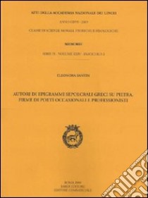 Autori di epigrammi sepolcrali greci su pietra. Firme di poeti occasionali e professionisti libro di Santin Eleonora