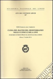 Clima del bacino del Mediterraneo negli ultimi 12 mila anni in ricordo di Ardito Desio nel decennale della morte. 29° Giornata dell'ambiente (Roma, 17 ottobre 2011) libro