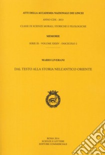 Atti dell'Accademia Nazionale dei Lincei. Serie IX. Memorie di scienze morali, storiche e filosofiche. Vol. 34/2: Dal testo alla storia nell'antico Oriente libro di Liverani Mario