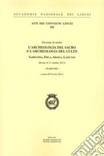 Lanuvio. L'archeologia del sacro e l'archeologia del culto. Sabratha, Ebla, Ardea, Lanuvio. Giornate di Studio (Roma, 8-11 ottobre 2013) libro di Zevi F. (cur.)