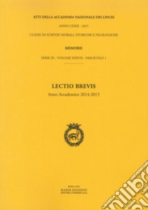 Atti dell'Accademia Nazionale dei Lincei. Serie IX. Rendiconti della classe di scienze morali, storiche e filologiche, memorie. Vol. 37: Lectio brevis. Anno Accademico 2014-2015 libro