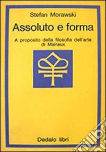 Assoluto e forma. A proposito della filosofia dell'arte di Malraux libro di Morawski Stefan