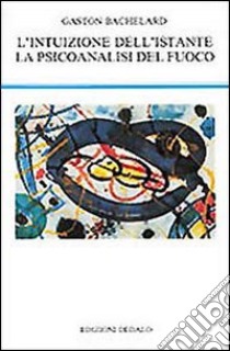 L'intuizione dell'istante-La psicoanalisi del fuoco libro di Bachelard Gaston