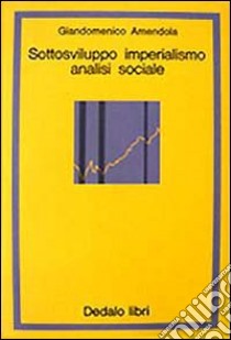 Sottosviluppo, imperialismo, analisi sociale libro di Amendola G. (cur.)