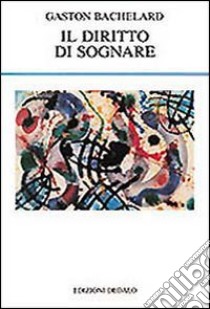 Il diritto di sognare libro di Bachelard Gaston