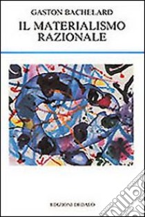 Il materialismo razionale libro di Bachelard Gaston