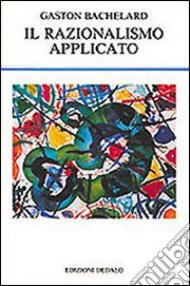 Il razionalismo applicato libro di Bachelard Gaston