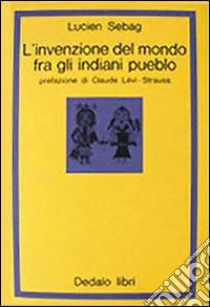 L'invenzione del mondo fra gli indiani pueblo libro di Sebag Lucien