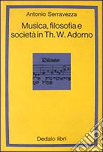 Musica filosofia e società in Th. W. Adorno libro di Serravezza Antonio