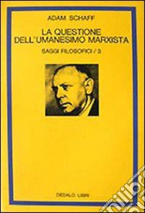 Saggi filosofici. Vol. 3: La questione dell'Umanesimo marxista libro di Schaff Adam