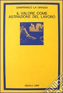 Il valore come astrazione del lavoro libro di La Grassa Gianfranco