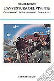 L'avventura del vivente. Che cos'è la vita? Da dove viene la vita? Dove va la vita? libro di Rosnay Joël de