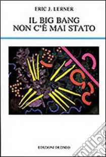 Il big bang non c'è mai stato libro di Lerner Eric J.