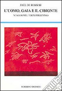 L'uomo, Gaia e il cibionte. Viaggio nel terzo millennio libro di Rosnay Joël de