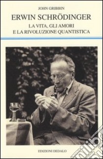 Erwin Schrödinger. La vita, gli amori e la rivoluzione quantistica libro di Gribbin John