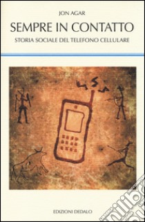 Sempre in contatto. Storia sociale del telefono cellulare libro di Agar Jon