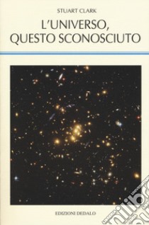 L'universo, questo sconosciuto libro di Clark Stuart